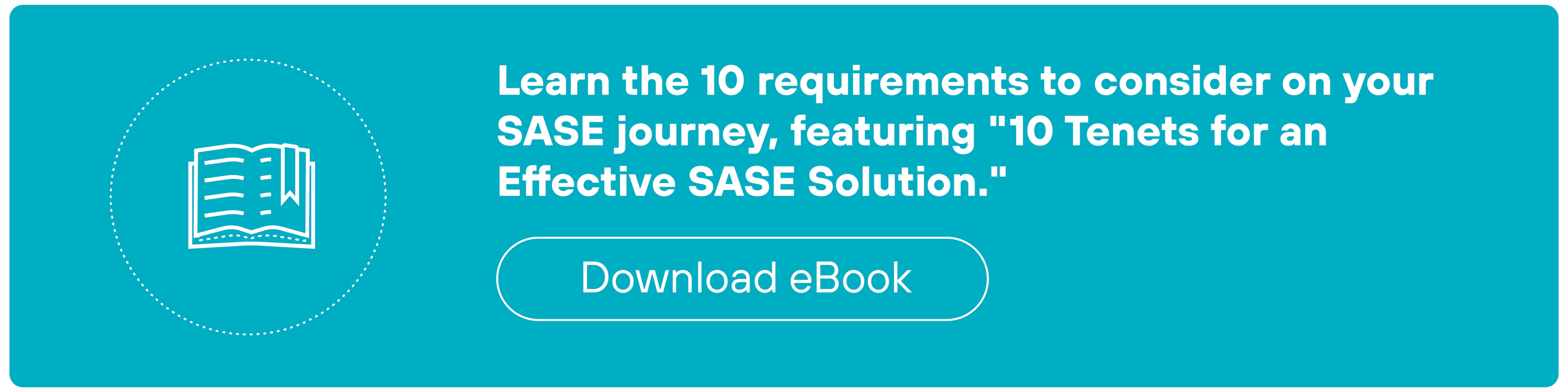 Teal-colored CTA banner encouraging the viewer to learn about 10 requirements to consider on your SASE journey, which includes 10 Tenets for an Effective SASE Solution. The left side of the banner displays an icon of a book inside a lighter teal circle, symbolizing the downloadable eBook. To the right of this icon, in clear, white text, the banner invites users to Download eBook.